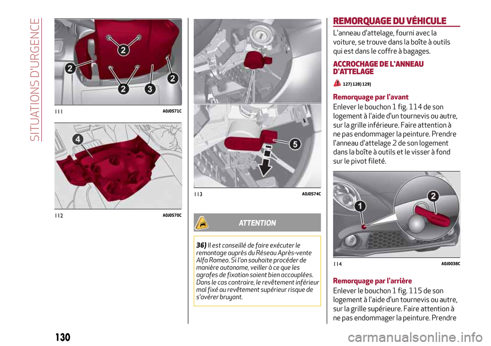 Alfa Romeo MiTo 2017  Manuel du propriétaire (in French) 130
SITUATIONS DURGENCE
111A0J0571C
112A0J0570C
ATTENTION
36)Il est conseillé de faire exécuter le
remontage auprès du Réseau Après-vente
Alfa Romeo. Si lon souhaite procéder de
manière auton