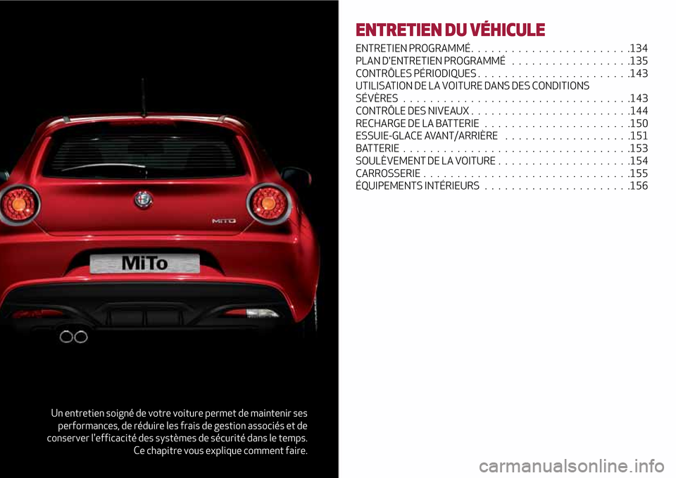 Alfa Romeo MiTo 2017  Manuel du propriétaire (in French) Un entretien soigné de votre voiture permet de maintenir ses
performances, de réduire les frais de gestion associés et de
conserver lefficacité des systèmes de sécurité dans le temps.
Ce chapi