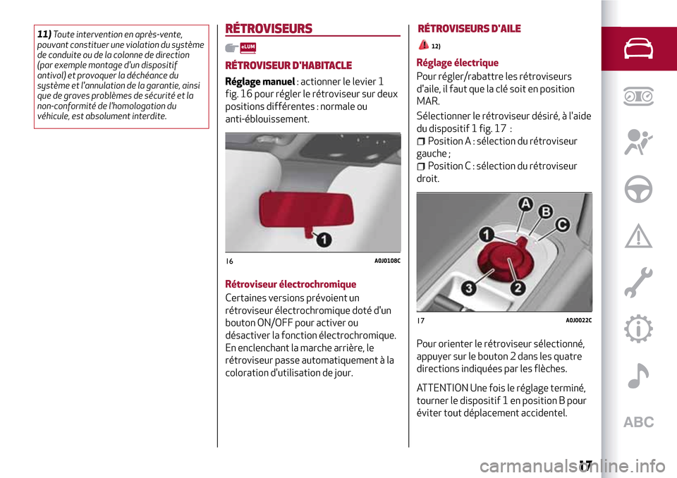 Alfa Romeo MiTo 2017  Manuel du propriétaire (in French) 11)Toute intervention en après-vente,
pouvant constituer une violation du système
de conduite ou de la colonne de direction
(par exemple montage dun dispositif
antivol) et provoquer la déchéance 