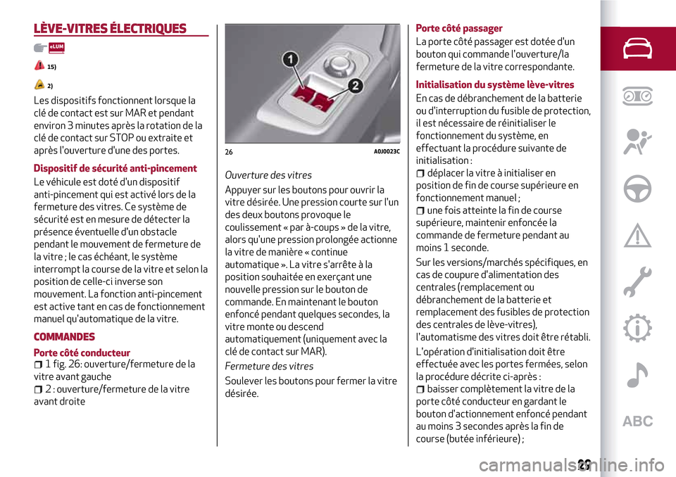 Alfa Romeo MiTo 2017  Manuel du propriétaire (in French) LÈVE-VITRES ÉLECTRIQUES
15)
2)
Les dispositifs fonctionnent lorsque la
clé de contact est sur MAR et pendant
environ 3 minutes après la rotation de la
clé de contact sur STOP ou extraite et
aprè