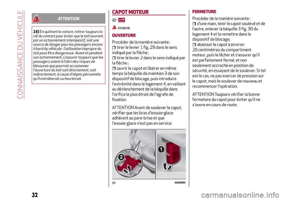 Alfa Romeo MiTo 2017  Manuel du propriétaire (in French) ATTENTION
16)En quittant la voiture, retirer toujours la
clé du contact pour éviter que le toit ouvrant,
par un actionnement intempestif, soit une
source de danger pour les passagers encore
à bord 