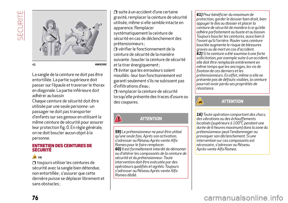 Alfa Romeo MiTo 2017  Manuel du propriétaire (in French) La sangle de la ceinture ne doit pas être
entortillée. La partie supérieure doit
passer sur lépaule et traverser le thorax
en diagonale. La partie inférieure doit
adhérer au bassin
Chaque ceint