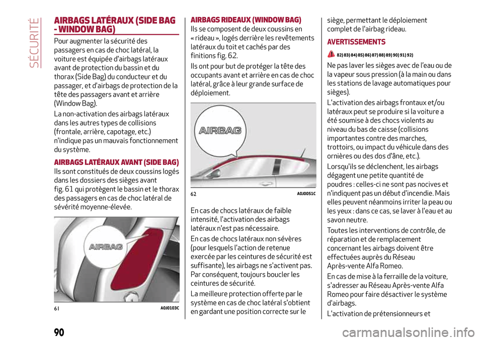 Alfa Romeo MiTo 2017  Manuel du propriétaire (in French) AIRBAGS LATÉRAUX (SIDE BAG
- WINDOW BAG)
Pour augmenter la sécurité des
passagers en cas de choc latéral, la
voiture est équipée dairbags latéraux
avant de protection du bassin et du
thorax (S