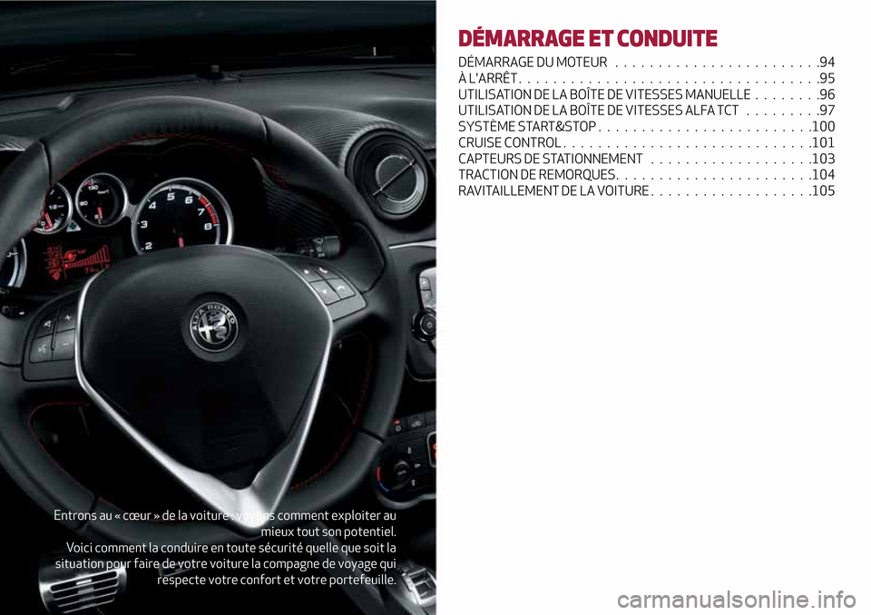 Alfa Romeo MiTo 2017  Manuel du propriétaire (in French) Entrons au « cœur » de la voiture : voyons comment exploiter au
mieux tout son potentiel.
Voici comment la conduire en toute sécurité quelle que soit la
situation pour faire de votre voiture la c