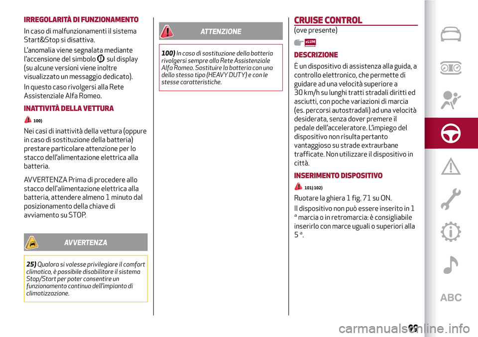 Alfa Romeo MiTo 2017 Manuale del proprietario (in Italian) IRREGOLARITÀ DI FUNZIONAMENTO
In caso di malfunzionamenti il sistema
Start&Stop si disattiva.
L’anomalia viene segnalata mediante
l’accensione del simbolo
sul display
(su alcune versioni viene in Alfa Romeo MiTo 2017 Manuale del proprietario (in Italian) IRREGOLARITÀ DI FUNZIONAMENTO
In caso di malfunzionamenti il sistema
Start&Stop si disattiva.
L’anomalia viene segnalata mediante
l’accensione del simbolo
sul display
(su alcune versioni viene in