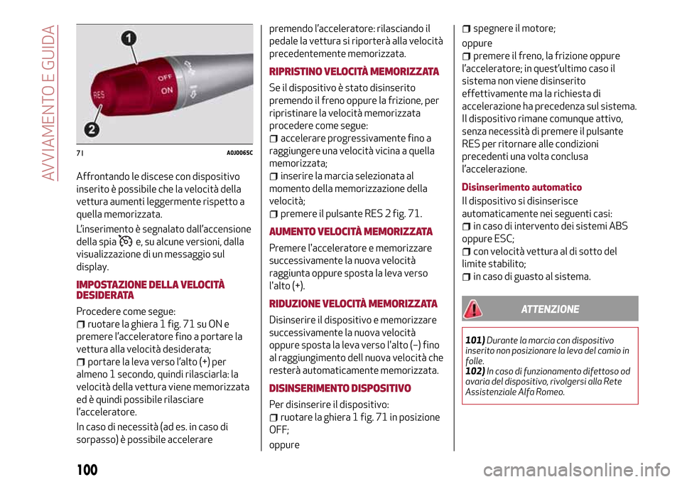 Alfa Romeo MiTo 2017 Manuale del proprietario (in Italian) Affrontando le discese con dispositivo
inserito è possibile che la velocità della
vettura aumenti leggermente rispetto a
quella memorizzata.
L’inserimento è segnalato dall’accensione
della spia Alfa Romeo MiTo 2017 Manuale del proprietario (in Italian) Affrontando le discese con dispositivo
inserito è possibile che la velocità della
vettura aumenti leggermente rispetto a
quella memorizzata.
L’inserimento è segnalato dall’accensione
della spia