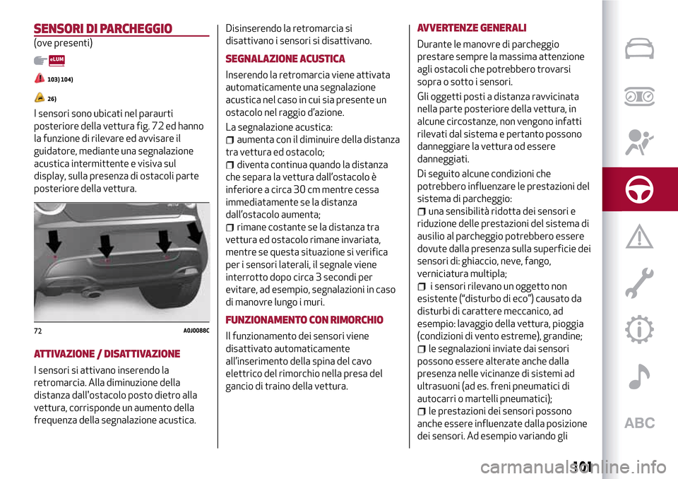 Alfa Romeo MiTo 2017 Manuale del proprietario (in Italian) SENSORI DI PARCHEGGIO
(ove presenti)
103) 104)
26)
I sensori sono ubicati nel paraurti
posteriore della vettura fig. 72 ed hanno
la funzione di rilevare ed avvisare il
guidatore, mediante una segnalaz Alfa Romeo MiTo 2017 Manuale del proprietario (in Italian) SENSORI DI PARCHEGGIO
(ove presenti)
103) 104)
26)
I sensori sono ubicati nel paraurti
posteriore della vettura fig. 72 ed hanno
la funzione di rilevare ed avvisare il
guidatore, mediante una segnalaz