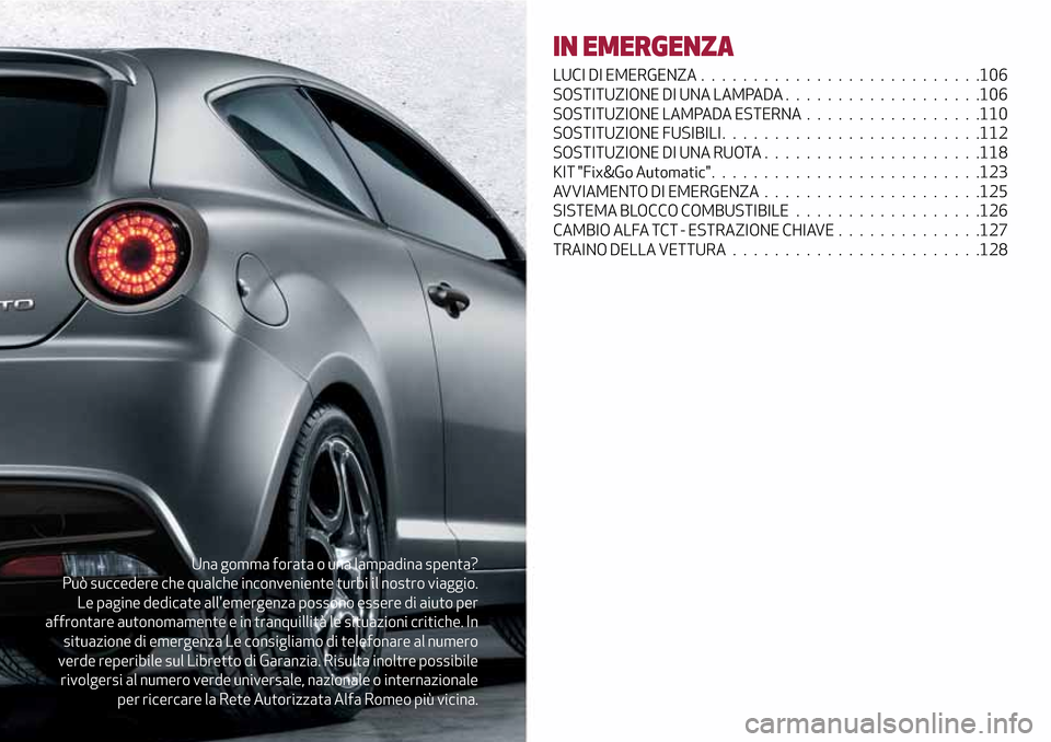 Alfa Romeo MiTo 2017 Manuale del proprietario (in Italian) Una gomma forata o una lampadina spenta?
Può succedere che qualche inconveniente turbi il nostro viaggio.
Le pagine dedicate allemergenza possono essere di aiuto per
affrontare autonomamente e in tr Alfa Romeo MiTo 2017 Manuale del proprietario (in Italian) Una gomma forata o una lampadina spenta?
Può succedere che qualche inconveniente turbi il nostro viaggio.
Le pagine dedicate allemergenza possono essere di aiuto per
affrontare autonomamente e in tr