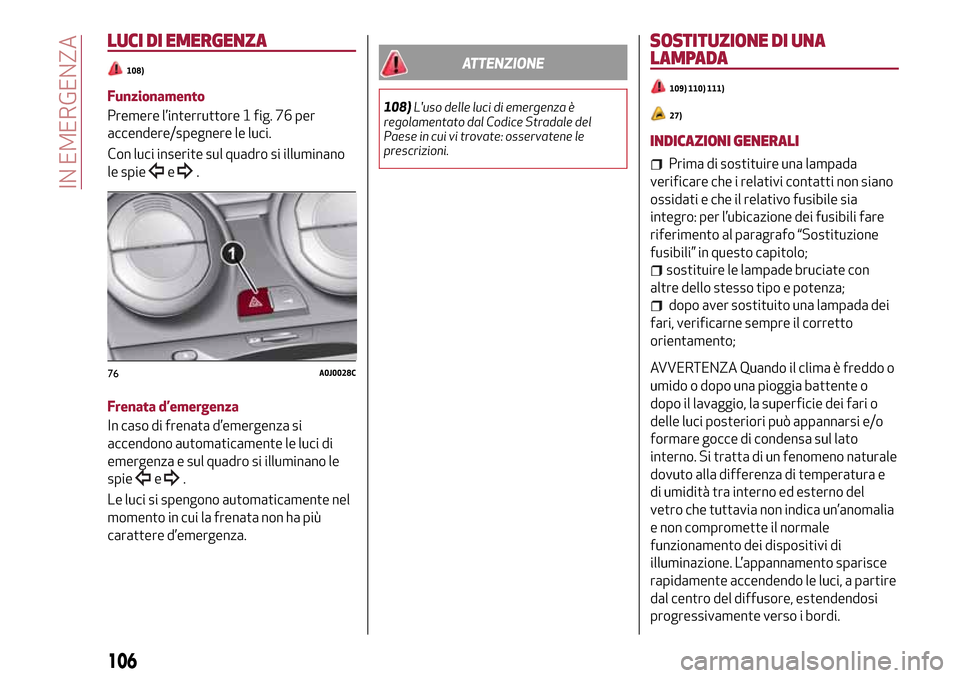 Alfa Romeo MiTo 2017 Manuale del proprietario (in Italian) LUCI DI EMERGENZA
108)
Funzionamento
Premere l’interruttore 1 fig. 76 per
accendere/spegnere le luci.
Con luci inserite sul quadro si illuminano
le spie
e.
Frenata d’emergenza
In caso di frenata d Alfa Romeo MiTo 2017 Manuale del proprietario (in Italian) LUCI DI EMERGENZA
108)
Funzionamento
Premere l’interruttore 1 fig. 76 per
accendere/spegnere le luci.
Con luci inserite sul quadro si illuminano
le spie
e.
Frenata d’emergenza
In caso di frenata d