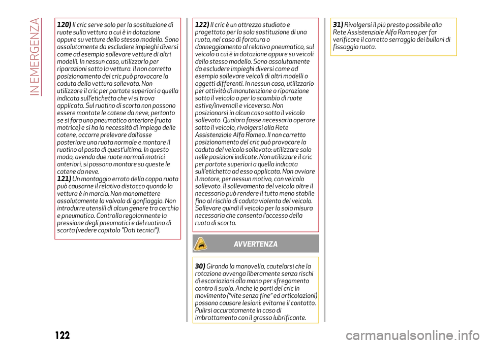 Alfa Romeo MiTo 2017 Manuale del proprietario (in Italian) 120)Il cric serve solo per la sostituzione di
ruote sulla vettura a cui è in dotazione
oppure su vetture dello stesso modello. Sono
assolutamente da escludere impieghi diversi
come ad esempio solleva Alfa Romeo MiTo 2017 Manuale del proprietario (in Italian) 120)Il cric serve solo per la sostituzione di
ruote sulla vettura a cui è in dotazione
oppure su vetture dello stesso modello. Sono
assolutamente da escludere impieghi diversi
come ad esempio solleva