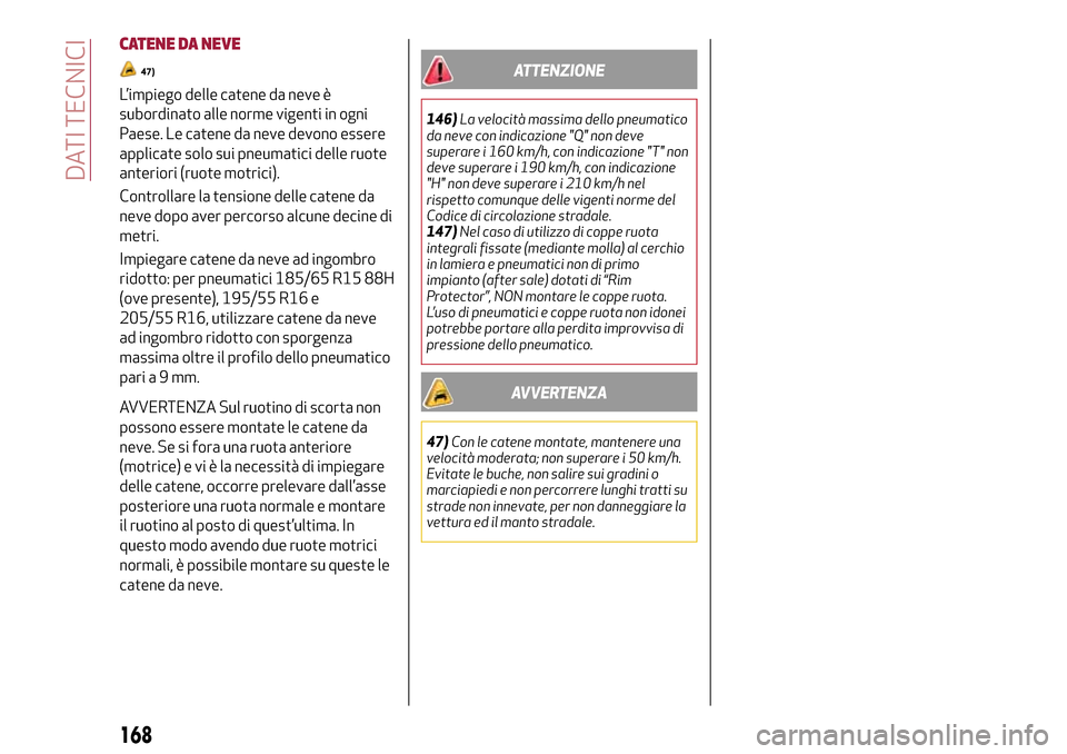 Alfa Romeo MiTo 2017 Manuale del proprietario (in Italian) CATENE DA NEVE
47)
L’impiego delle catene da neve è
subordinato alle norme vigenti in ogni
Paese. Le catene da neve devono essere
applicate solo sui pneumatici delle ruote
anteriori (ruote motrici) Alfa Romeo MiTo 2017 Manuale del proprietario (in Italian) CATENE DA NEVE
47)
L’impiego delle catene da neve è
subordinato alle norme vigenti in ogni
Paese. Le catene da neve devono essere
applicate solo sui pneumatici delle ruote
anteriori (ruote motrici)