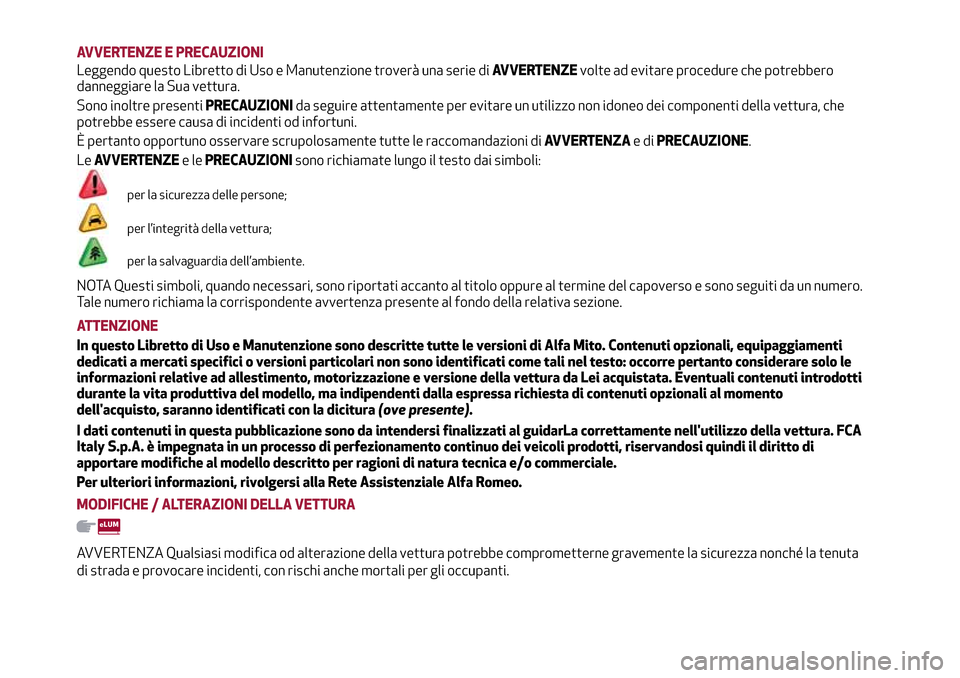 Alfa Romeo MiTo 2017 Manuale del proprietario (in Italian) AVVERTENZE E PRECAUZIONI
Leggendo questo Libretto di Uso e Manutenzione troverà una serie diAVVERTENZEvolte ad evitare procedure che potrebbero
danneggiare la Sua vettura.
Sono inoltre presentiPRECAU Alfa Romeo MiTo 2017 Manuale del proprietario (in Italian) AVVERTENZE E PRECAUZIONI
Leggendo questo Libretto di Uso e Manutenzione troverà una serie diAVVERTENZEvolte ad evitare procedure che potrebbero
danneggiare la Sua vettura.
Sono inoltre presentiPRECAU