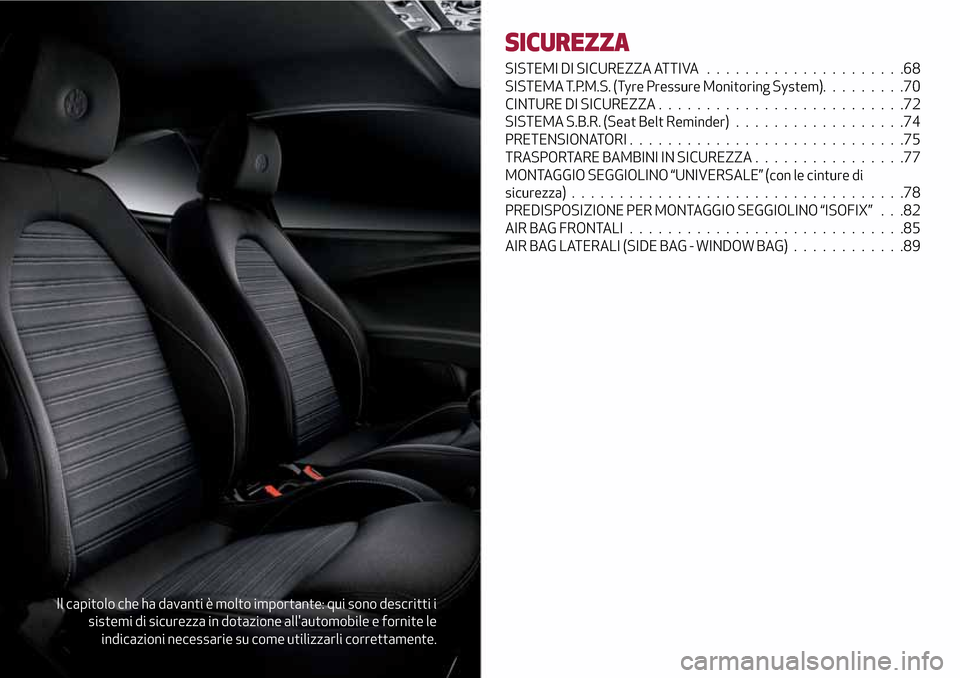 Alfa Romeo MiTo 2017  Manuale del proprietario (in Italian) Il capitolo che ha davanti è molto importante: qui sono descritti i
sistemi di sicurezza in dotazione allautomobile e fornite le
indicazioni necessarie su come utilizzarli correttamente.
SICUREZZA
S