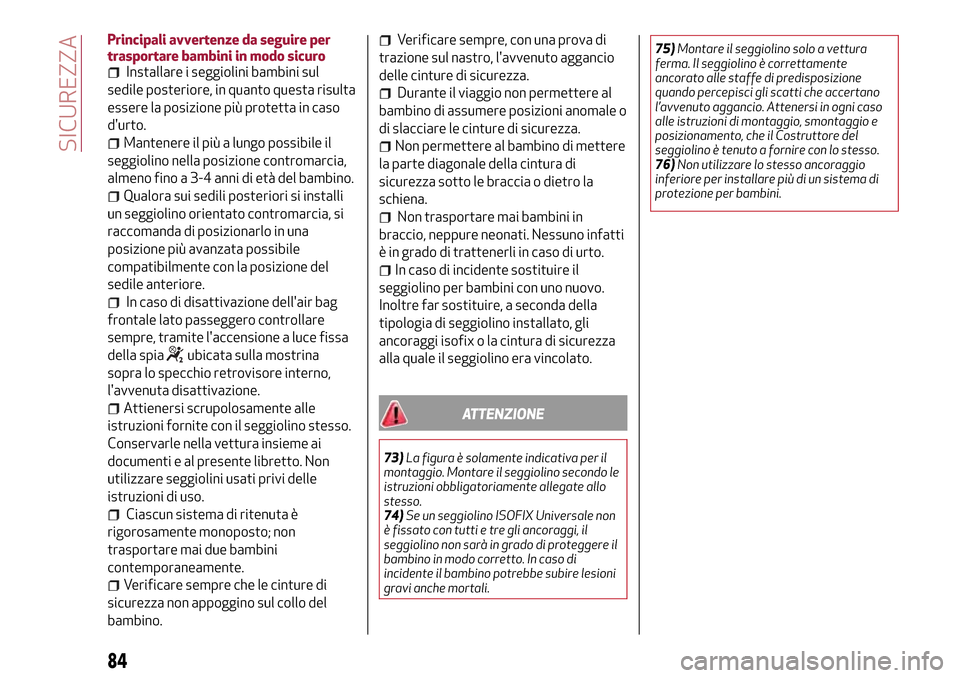 Alfa Romeo MiTo 2017 Manuale del proprietario (in Italian) Principali avvertenze da seguire per
trasportare bambini in modo sicuro
Installare i seggiolini bambini sul
sedile posteriore, in quanto questa risulta
essere la posizione più protetta in caso
durto Alfa Romeo MiTo 2017 Manuale del proprietario (in Italian) Principali avvertenze da seguire per
trasportare bambini in modo sicuro
Installare i seggiolini bambini sul
sedile posteriore, in quanto questa risulta
essere la posizione più protetta in caso
durto