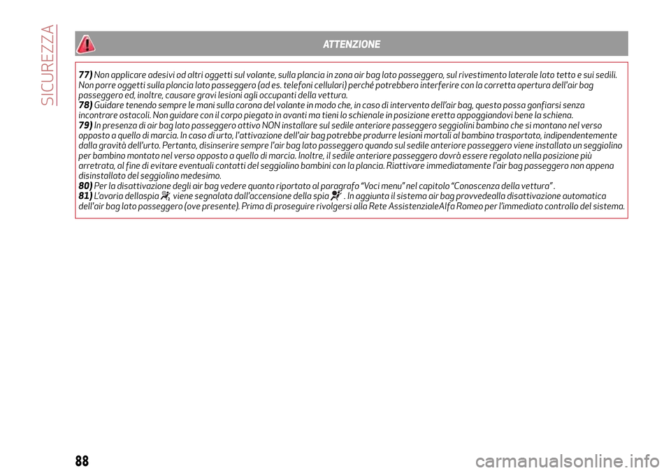 Alfa Romeo MiTo 2017 Manuale del proprietario (in Italian) ATTENZIONE
77)Non applicare adesivi od altri oggetti sul volante, sulla plancia in zona air bag lato passeggero, sul rivestimento laterale lato tetto e sui sedili.
Non porre oggetti sulla plancia lato Alfa Romeo MiTo 2017 Manuale del proprietario (in Italian) ATTENZIONE
77)Non applicare adesivi od altri oggetti sul volante, sulla plancia in zona air bag lato passeggero, sul rivestimento laterale lato tetto e sui sedili.
Non porre oggetti sulla plancia lato