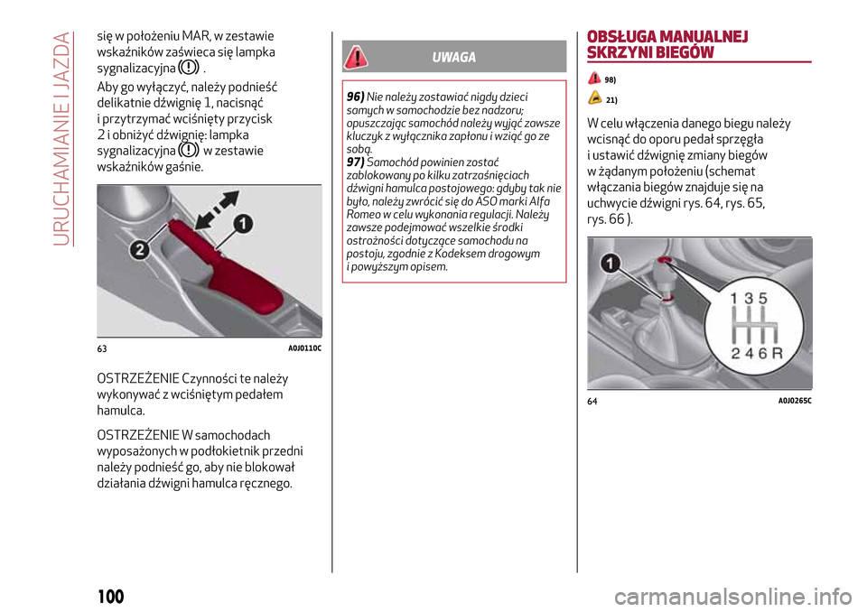 Alfa Romeo MiTo 2017 Instrukcja Obsługi (in Polish) się w położeniu MAR, w zestawie
wskaźników zaświeca się lampka
sygnalizacyjna
.
Aby go wyłączyć, należy podnieść
delikatnie dźwignię 1, nacisnąć
i przytrzymać wciśnięty przycisk
2 Alfa Romeo MiTo 2017 Instrukcja Obsługi (in Polish) się w położeniu MAR, w zestawie
wskaźników zaświeca się lampka
sygnalizacyjna
.
Aby go wyłączyć, należy podnieść
delikatnie dźwignię 1, nacisnąć
i przytrzymać wciśnięty przycisk
2