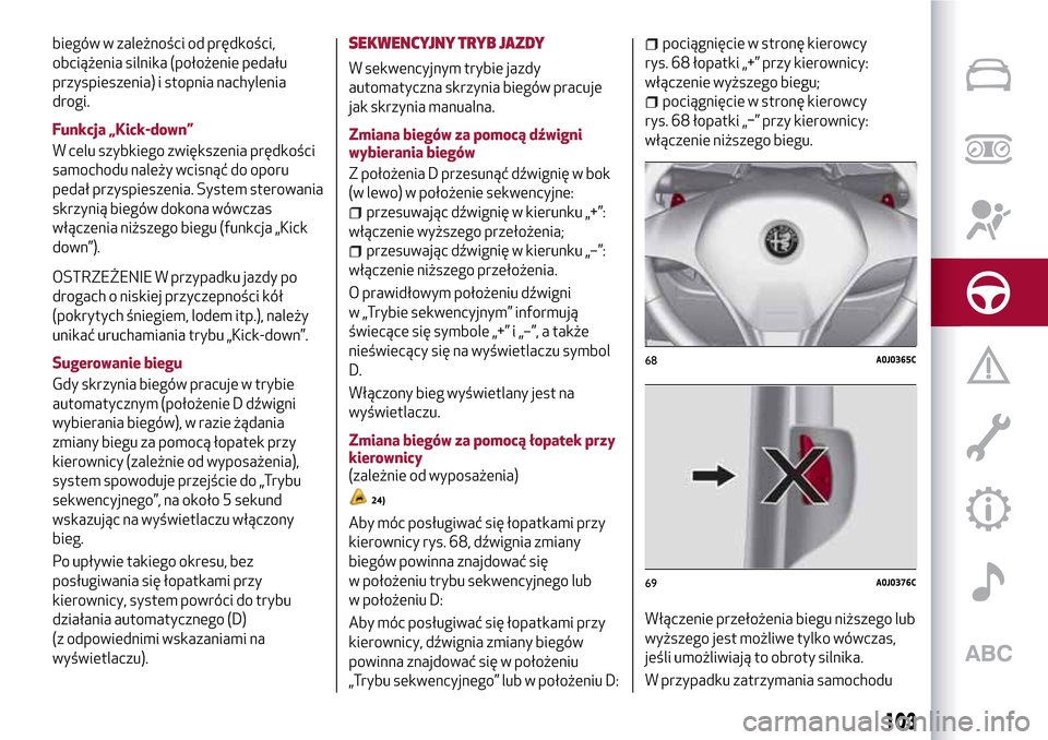 Alfa Romeo MiTo 2017 Instrukcja Obsługi (in Polish) biegów w zależności od prędkości,
obciążenia silnika (położenie pedału
przyspieszenia) i stopnia nachylenia
drogi.
Funkcja „Kick-down”
W celu szybkiego zwiększenia prędkości
samochodu Alfa Romeo MiTo 2017 Instrukcja Obsługi (in Polish) biegów w zależności od prędkości,
obciążenia silnika (położenie pedału
przyspieszenia) i stopnia nachylenia
drogi.
Funkcja „Kick-down”
W celu szybkiego zwiększenia prędkości
samochodu