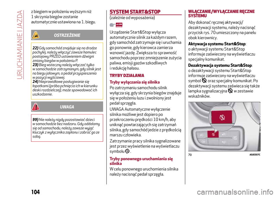 Alfa Romeo MiTo 2017 Instrukcja Obsługi (in Polish) z biegiem w położeniu wyższym niż
1 skrzynia biegów zostanie
automatycznie ustawiona na 1. biegu.
OSTRZEŻENIE
22)Gdy samochód znajduje się na drodze
pochyłej, należy włączyć zawsze hamule Alfa Romeo MiTo 2017 Instrukcja Obsługi (in Polish) z biegiem w położeniu wyższym niż
1 skrzynia biegów zostanie
automatycznie ustawiona na 1. biegu.
OSTRZEŻENIE
22)Gdy samochód znajduje się na drodze
pochyłej, należy włączyć zawsze hamule