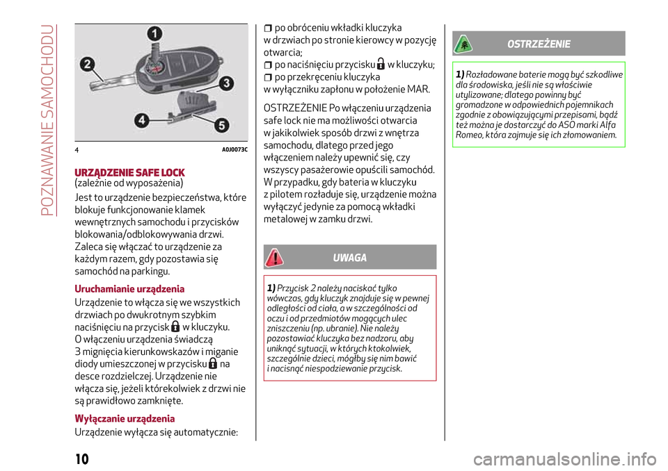 Alfa Romeo MiTo 2017  Instrukcja Obsługi (in Polish) URZĄDZENIE SAFE LOCK(zależnie od wyposażenia)
Jest to urządzenie bezpieczeństwa, które
blokuje funkcjonowanie klamek
wewnętrznych samochodu i przycisków
blokowania/odblokowywania drzwi.
Zaleca