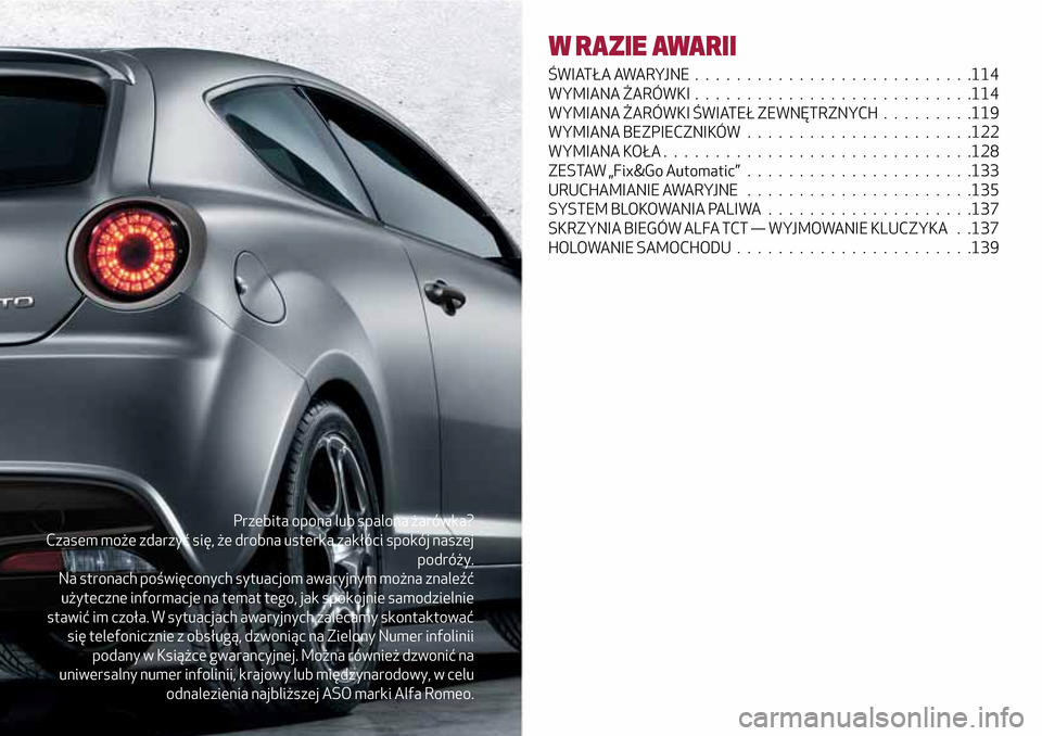 Alfa Romeo MiTo 2017 Instrukcja Obsługi (in Polish) Przebita opona lub spalona żarówka?
Czasem może zdarzyć się, że drobna usterka zakłóci spokój naszej
podróży.
Na stronach poświęconych sytuacjom awaryjnym można znaleźć
użyteczne info Alfa Romeo MiTo 2017 Instrukcja Obsługi (in Polish) Przebita opona lub spalona żarówka?
Czasem może zdarzyć się, że drobna usterka zakłóci spokój naszej
podróży.
Na stronach poświęconych sytuacjom awaryjnym można znaleźć
użyteczne info