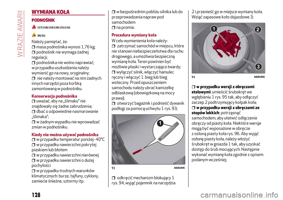 Alfa Romeo MiTo 2017 Instrukcja Obsługi (in Polish) WYMIANA KOŁA
PODNOŚNIK
117) 118) 119) 120) 121) 122)
30) 31)
Należy pamiętać, że:
masa podnośnika wynosi 1,76 kg;
podnośnik nie wymaga żadnej
regulacji;
podnośnika nie wolno naprawiać;
w pr Alfa Romeo MiTo 2017 Instrukcja Obsługi (in Polish) WYMIANA KOŁA
PODNOŚNIK
117) 118) 119) 120) 121) 122)
30) 31)
Należy pamiętać, że:
masa podnośnika wynosi 1,76 kg;
podnośnik nie wymaga żadnej
regulacji;
podnośnika nie wolno naprawiać;
w pr