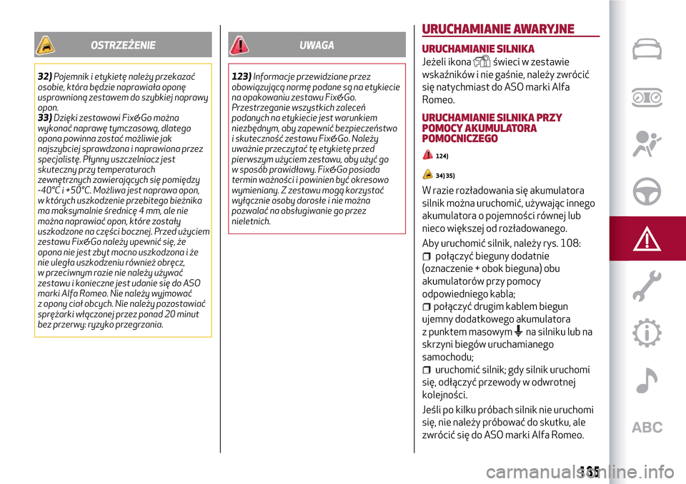Alfa Romeo MiTo 2017 Instrukcja Obsługi (in Polish) OSTRZEŻENIE
32)Pojemnik i etykietę należy przekazać
osobie, która będzie naprawiała oponę
usprawnioną zestawem do szybkiej naprawy
opon.
33)Dzięki zestawowi Fix&Go można
wykonać naprawę t Alfa Romeo MiTo 2017 Instrukcja Obsługi (in Polish) OSTRZEŻENIE
32)Pojemnik i etykietę należy przekazać
osobie, która będzie naprawiała oponę
usprawnioną zestawem do szybkiej naprawy
opon.
33)Dzięki zestawowi Fix&Go można
wykonać naprawę t