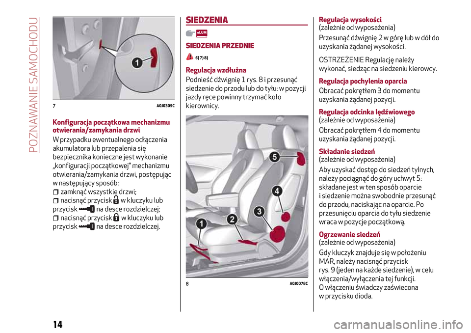 Alfa Romeo MiTo 2017  Instrukcja Obsługi (in Polish) Konfiguracja początkowa mechanizmu
otwierania/zamykania drzwi
W przypadku ewentualnego odłączenia
akumulatora lub przepalenia się
bezpiecznika konieczne jest wykonanie
„konfiguracji początkowej