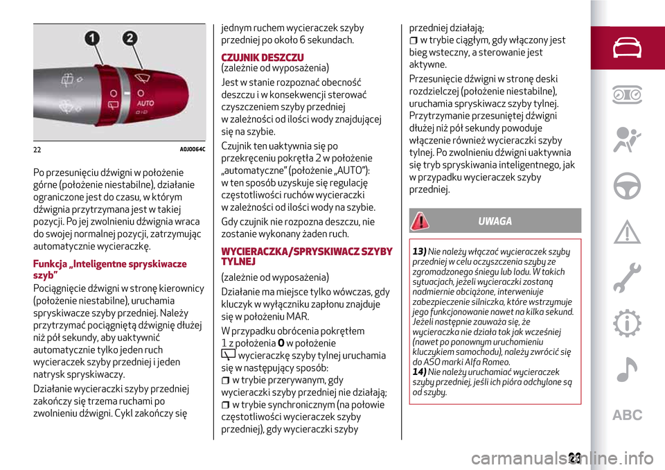 Alfa Romeo MiTo 2017  Instrukcja Obsługi (in Polish) Po przesunięciu dźwigni w położenie
górne (położenie niestabilne), działanie
ograniczone jest do czasu, w którym
dźwignia przytrzymana jest w takiej
pozycji. Po jej zwolnieniu dźwignia wrac