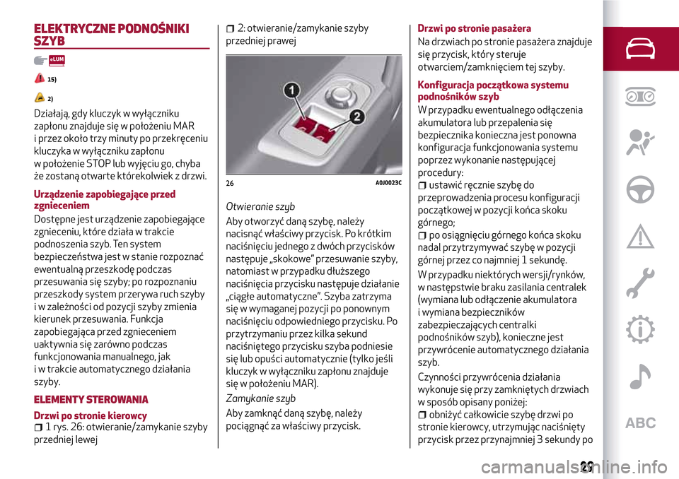 Alfa Romeo MiTo 2017  Instrukcja Obsługi (in Polish) ELEKTRYCZNE PODNOŚNIKI
SZYB
15)
2)
Działają, gdy kluczyk w wyłączniku
zapłonu znajduje się w położeniu MAR
i przez około trzy minuty po przekręceniu
kluczyka w wyłączniku zapłonu
w poło