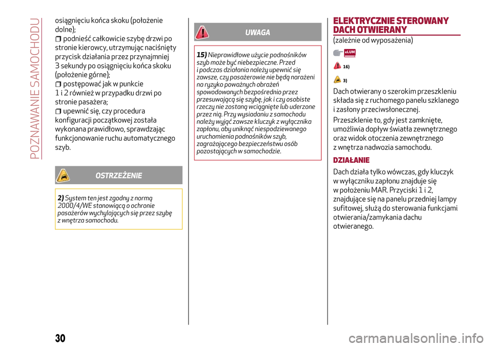 Alfa Romeo MiTo 2017  Instrukcja Obsługi (in Polish) osiągnięciu końca skoku (położenie
dolne);
podnieść całkowicie szybę drzwi po
stronie kierowcy, utrzymując naciśnięty
przycisk działania przez przynajmniej
3 sekundy po osiągnięciu koń