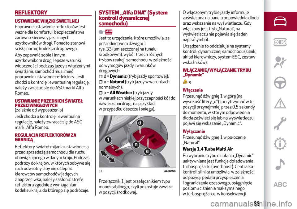 Alfa Romeo MiTo 2017  Instrukcja Obsługi (in Polish) REFLEKTORY
USTAWIENIE WIĄZKI ŚWIETLNEJ
Poprawne ustawienie reflektorów jest
ważne dla komfortu i bezpieczeństwa
zarówno kierowcy jak i innych
użytkowników drogi. Ponadto stanowi
ścisłą norm