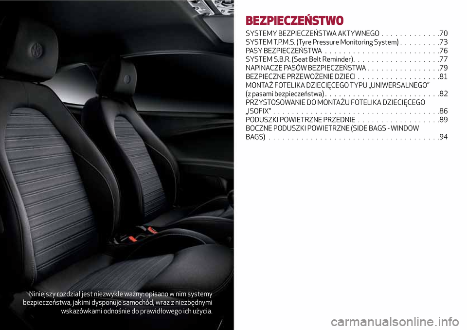 Alfa Romeo MiTo 2017  Instrukcja Obsługi (in Polish) Niniejszy rozdział jest niezwykle ważny: opisano w nim systemy
bezpieczeństwa, jakimi dysponuje samochód, wraz z niezbędnymi
wskazówkami odnośnie do prawidłowego ich użycia.
BEZPIECZEŃSTWO
S
