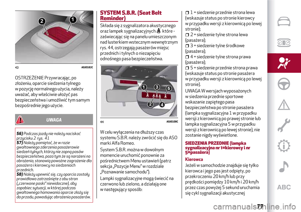 Alfa Romeo MiTo 2017  Instrukcja Obsługi (in Polish) OSTRZEŻENIE Przywracając, po
złożeniu, oparcie siedzenia tylnego
w pozycję normalnego użycia, należy
uważać, aby właściwie ułożyć pas
bezpieczeństwa i umożliwić tym samym
bezpośredni