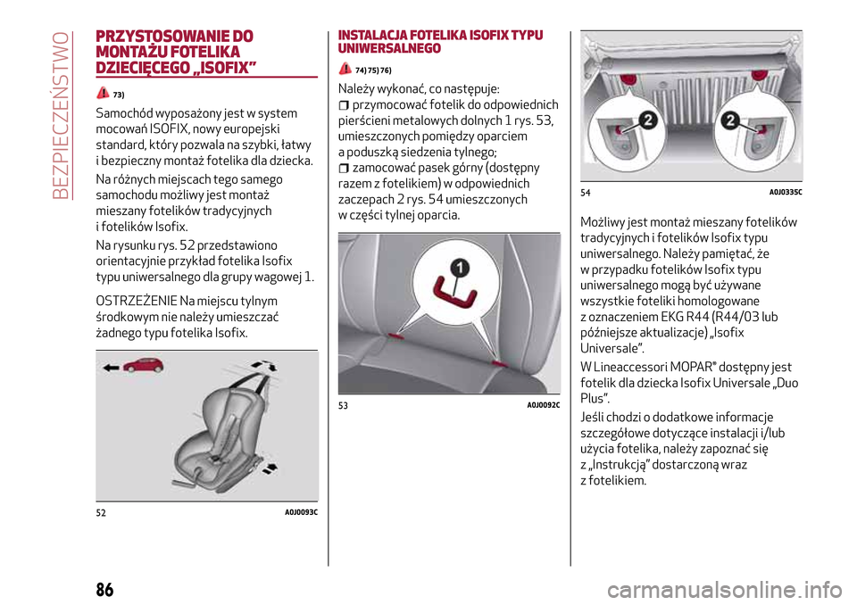 Alfa Romeo MiTo 2017  Instrukcja Obsługi (in Polish) PRZYSTOSOWANIE DO
MONTAŻU FOTELIKA
DZIECIĘCEGO „ISOFIX”
73)
Samochód wyposażony jest w system
mocowań ISOFIX, nowy europejski
standard, który pozwala na szybki, łatwy
i bezpieczny montaż f