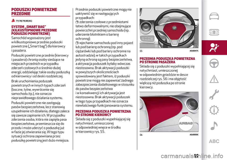 Alfa Romeo MiTo 2017  Instrukcja Obsługi (in Polish) PODUSZKI POWIETRZNE
PRZEDNIE
77) 78) 79) 80) 81)
SYSTEM „SMART BAG”
(KILKUSTOPNIOWE PRZEDNIE
PODUSZKI POWIETRZNE)
Samochód wyposażony jest
w kilkustopniowe przednie poduszki
powietrzne („Smart