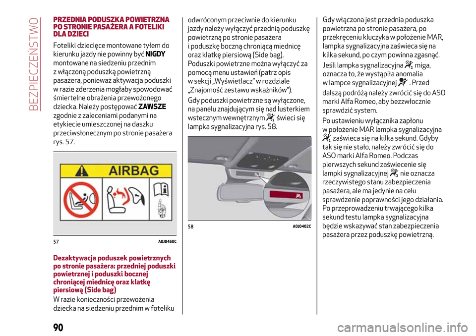 Alfa Romeo MiTo 2017  Instrukcja Obsługi (in Polish) PRZEDNIA PODUSZKA POWIETRZNA
PO STRONIE PASAŻERA A FOTELIKI
DLA DZIECI
Foteliki dziecięce montowane tyłem do
kierunku jazdy nie powinny byćNIGDY
montowane na siedzeniu przednim
z włączoną podus