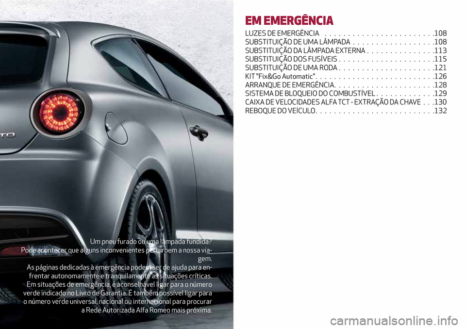 Alfa Romeo MiTo 2017  Manual do proprietário (in Portuguese) Um pneu furado ou uma lâmpada fundida?
Pode acontecer que alguns inconvenientes perturbem a nossa via-
gem.
As páginas dedicadas à emergência podem ser de ajuda para en-
frentar autonomamente e tr