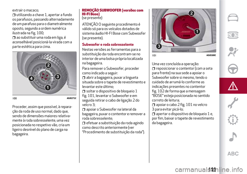 Alfa Romeo MiTo 2017  Manual do proprietário (in Portuguese) extrair o macaco;
utilizando a chave 1, apertar a fundo
os parafusos, passando alternadamente
de um parafuso para o diametralmente
oposto, segundo a ordem numérica
ilustrada na fig. 100;
ao substitui