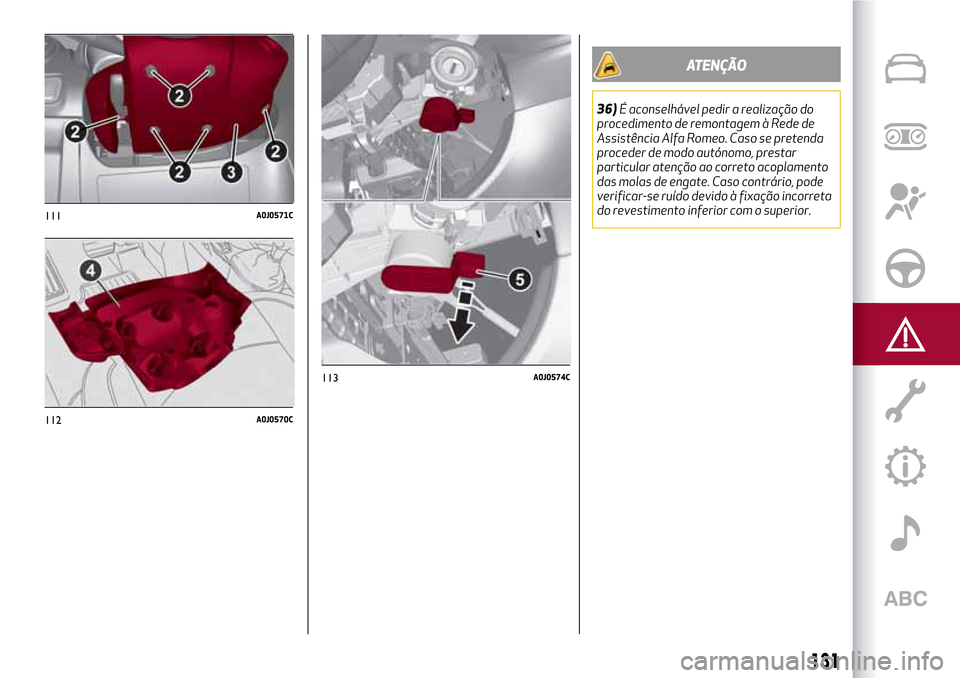 Alfa Romeo MiTo 2017  Manual do proprietário (in Portuguese) 111A0J0571C
112A0J0570C
131
ATENÇÃO
36)É aconselhável pedir a realização do
procedimento de remontagem à Rede de
Assistência Alfa Romeo. Caso se pretenda
proceder de modo autónomo, prestar
pa