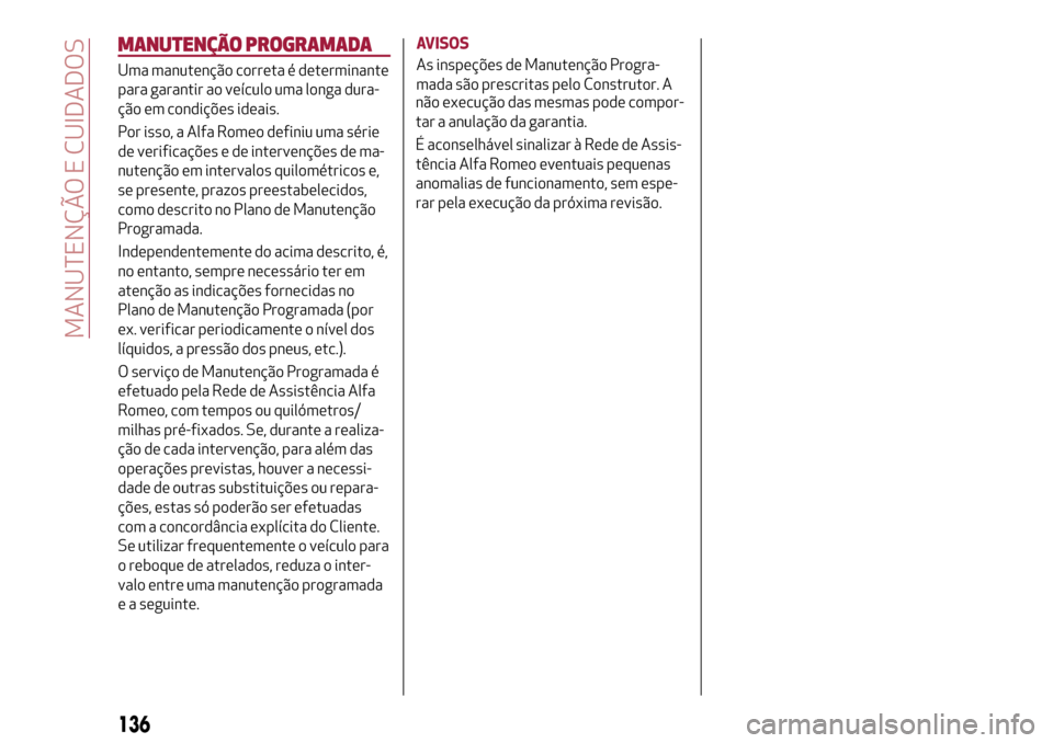 Alfa Romeo MiTo 2017  Manual do proprietário (in Portuguese) MANUTENÇÃO PROGRAMADA
Uma manutenção correta é determinante
para garantir ao veículo uma longa dura-
ção em condições ideais.
Por isso, a Alfa Romeo definiu uma série
de verificações e de