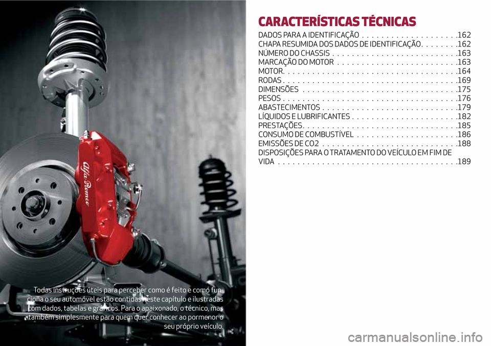Alfa Romeo MiTo 2017  Manual do proprietário (in Portuguese) Todas instruções úteis para perceber como é feito e como fun-
ciona o seu automóvel estão contidas neste capítulo e ilustradas
com dados, tabelas e gráficos. Para o apaixonado, o técnico, mas