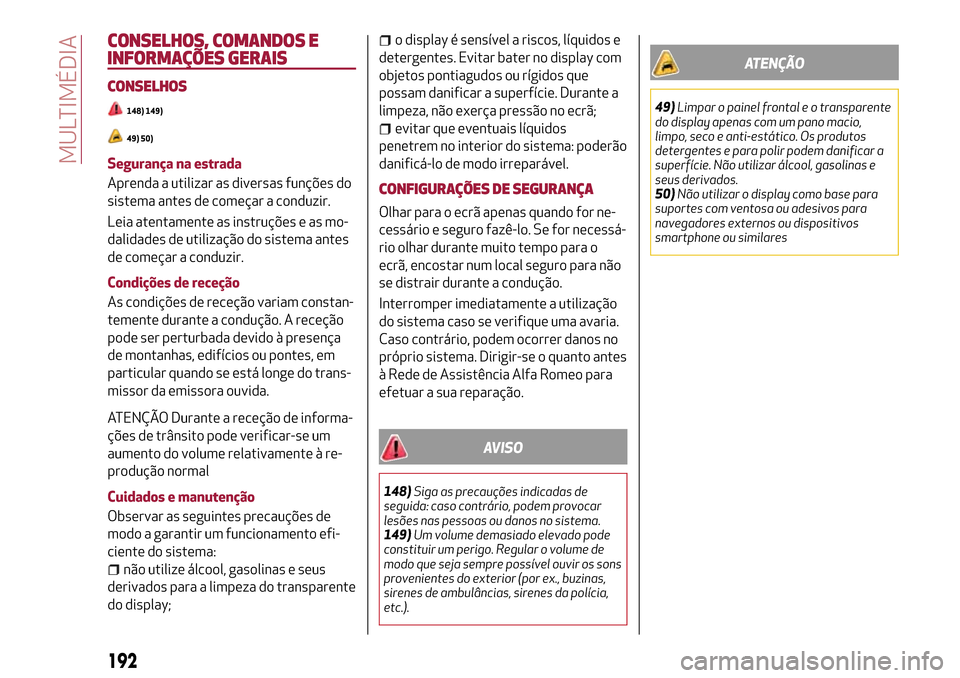 Alfa Romeo MiTo 2017  Manual do proprietário (in Portuguese) CONSELHOS, COMANDOS E
INFORMAÇÕES GERAIS
CONSELHOS
148) 149)
49) 50)
Segurança na estrada
Aprenda a utilizar as diversas funções do
sistema antes de começar a conduzir.
Leia atentamente as instr