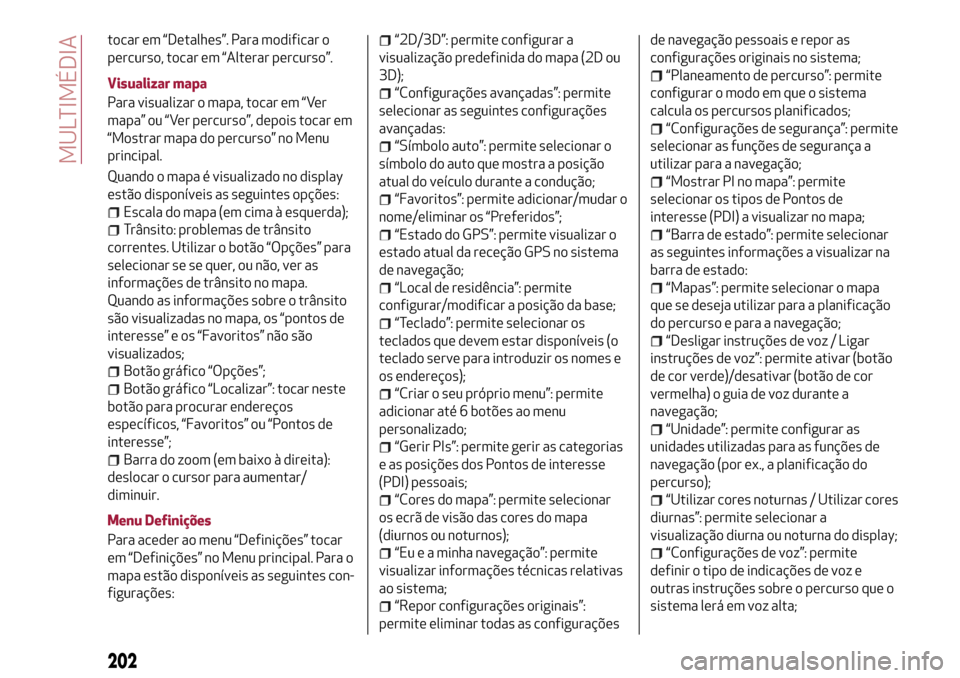 Alfa Romeo MiTo 2017  Manual do proprietário (in Portuguese) tocar em “Detalhes”. Para modificar o
percurso, tocar em “Alterar percurso”.
Visualizar mapa
Para visualizar o mapa, tocar em “Ver
mapa” ou “Ver percurso”, depois tocar em
“Mostrar m