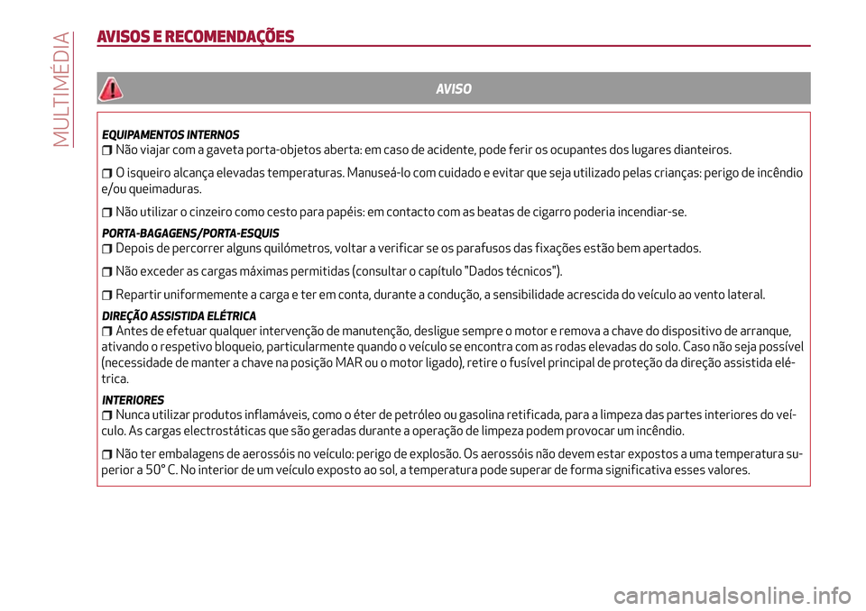 Alfa Romeo MiTo 2017  Manual do proprietário (in Portuguese) AVISOS E RECOMENDAÇÕES
AVISO
EQUIPAMENTOS INTERNOS
Não viajar com a gaveta porta-objetos aberta: em caso de acidente, pode ferir os ocupantes dos lugares dianteiros.
O isqueiro alcança elevadas te