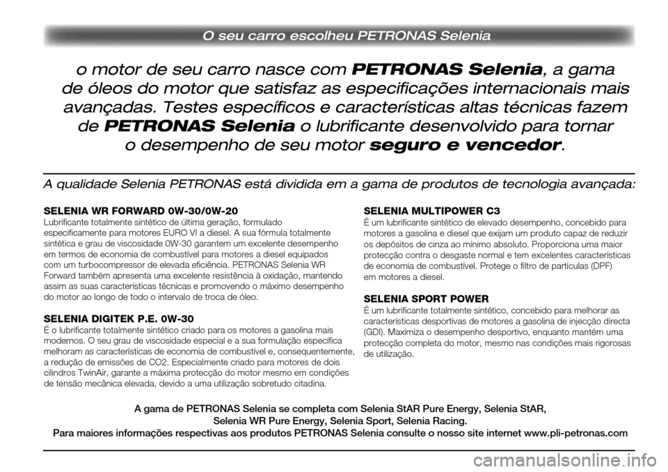 Alfa Romeo MiTo 2017  Manual do proprietário (in Portuguese) O seu carro escolheu PETRONAS Selenia
A qualidade Selenia PETRONAS está dividida em a gama de produtos de tecnologia avançada:
SELENIA WR FORWARD 0W-30/0W-20Lubrificante totalmente sintético de úl