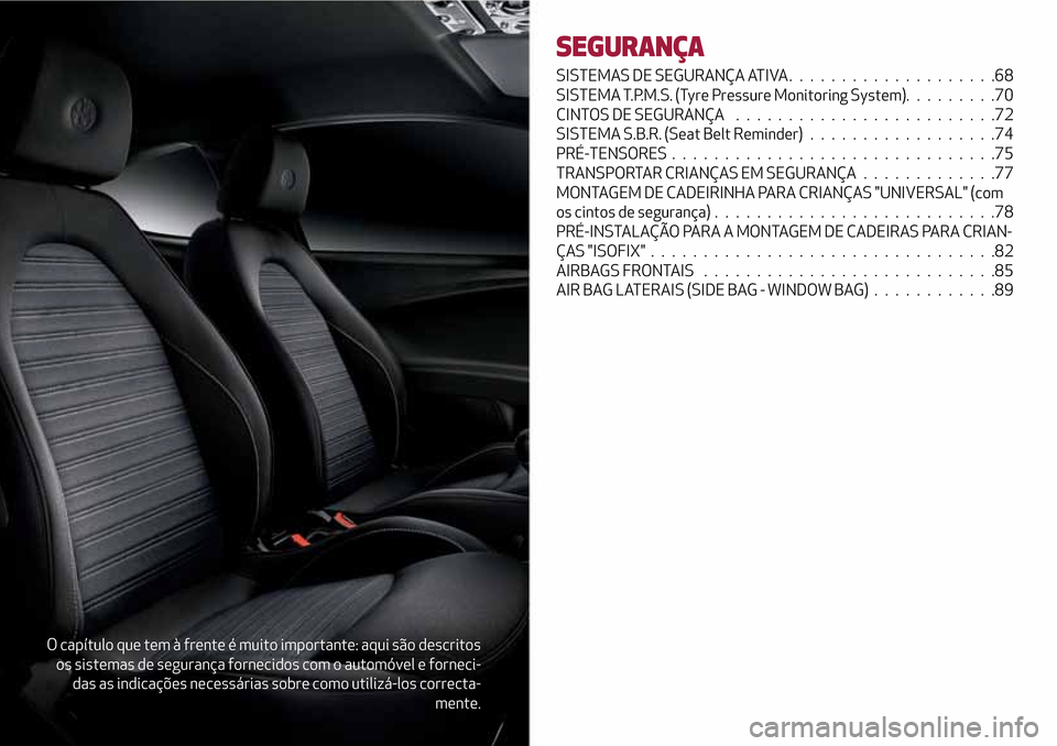 Alfa Romeo MiTo 2017  Manual do proprietário (in Portuguese) O capítulo que tem à frente é muito importante: aqui são descritos
os sistemas de segurança fornecidos com o automóvel e forneci-
das as indicações necessárias sobre como utilizá-los correct