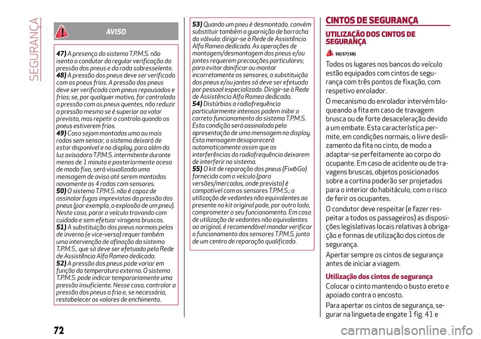 Alfa Romeo MiTo 2017  Manual do proprietário (in Portuguese) AVISO
47)A presença do sistema T.P.M.S. não
isenta o condutor da regular verificação da
pressão dos pneus e da roda sobresselente.
48)A pressão dos pneus deve ser verificada
com os pneus frios. 