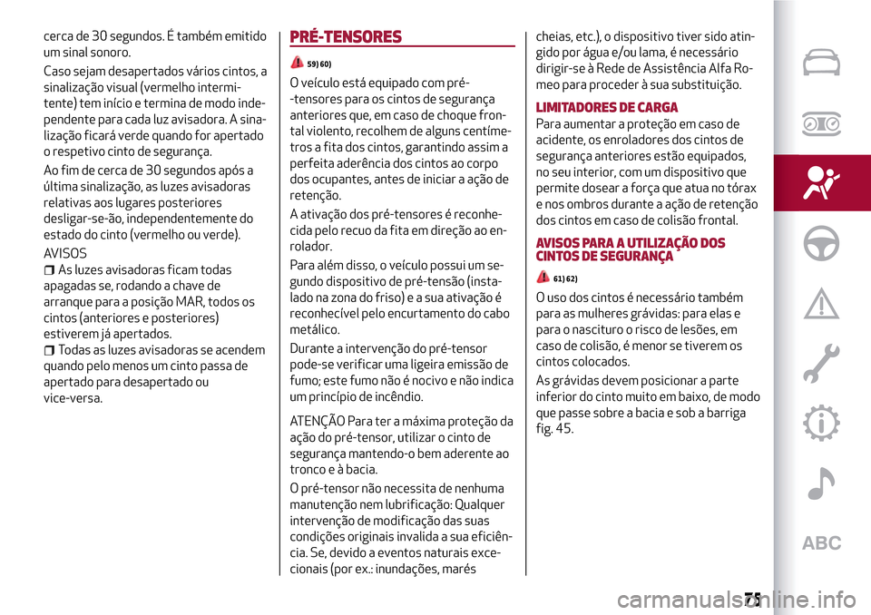 Alfa Romeo MiTo 2017  Manual do proprietário (in Portuguese) cerca de 30 segundos. É também emitido
um sinal sonoro.
Caso sejam desapertados vários cintos, a
sinalização visual (vermelho intermi-
tente) tem início e termina de modo inde-
pendente para cad