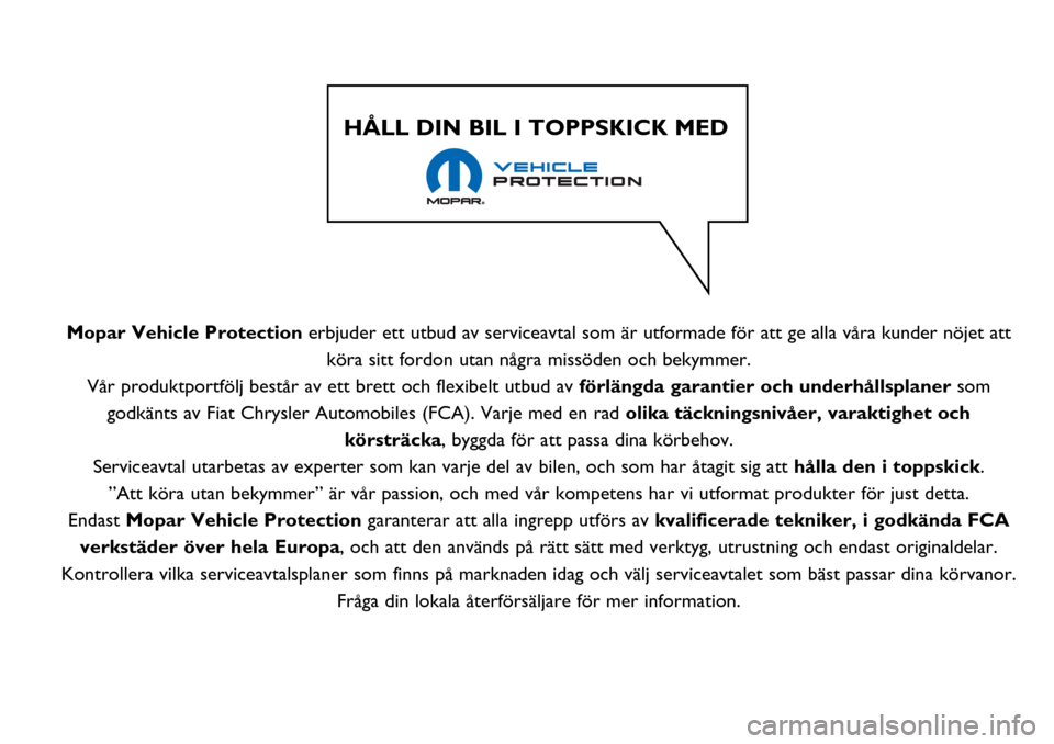 Alfa Romeo MiTo 2017  Ägarmanual (in Swedish) Mopar Vehicle Protection erbjuder ett utbud av serviceavtal som är utformade för att ge alla våra kunder nöjet att
köra sitt fordon utan några missöden och bekymmer.
Vår produktportfölj best