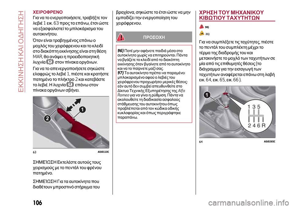 Alfa Romeo MiTo 2017 Εγχειρίδιο χρήσης (in Greek) ΧΕΙΡΟΦΡΕΝΟ
Για να το ενεργοποιήσετε,τραβήξτε τον
λεβιέ1εικ.63προς τα επάνω,έτσι ώστε
να εξασφαλιστεί το μπλοκ Alfa Romeo MiTo 2017 Εγχειρίδιο χρήσης (in Greek) ΧΕΙΡΟΦΡΕΝΟ
Για να το ενεργοποιήσετε,τραβήξτε τον
λεβιέ1εικ.63προς τα επάνω,έτσι ώστε
να εξασφαλιστεί το μπλοκ